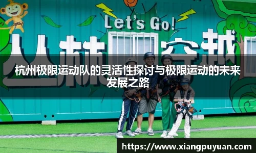 杭州极限运动队的灵活性探讨与极限运动的未来发展之路